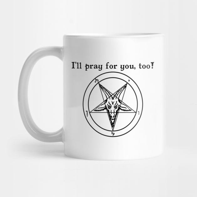 I'll pray for you, too! - Baphomet Pentagram- Satanic Humor by TraditionalWitchGifts